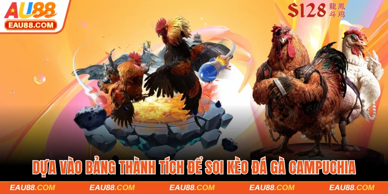 Dựa vào bảng thành tích để soi kèo đá gà Campuchia 